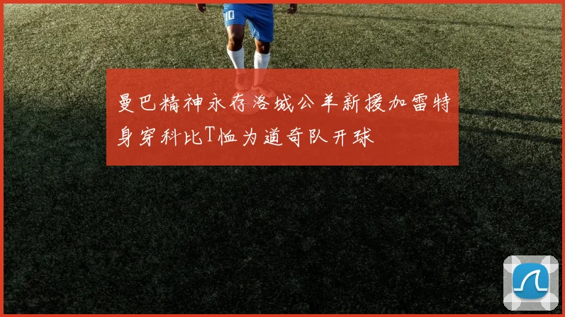 曼巴精神永存洛城公羊新援加雷特身穿科比T恤为道奇队开球