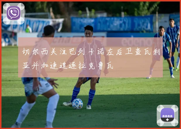 切尔西关注巴列卡诺左后卫查瓦利亚并加速追逐拉克鲁瓦