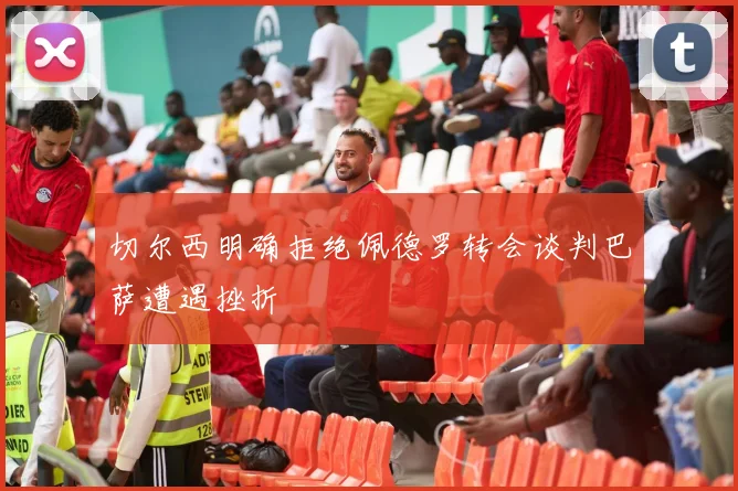 切尔西明确拒绝佩德罗转会谈判巴萨遭遇挫折
