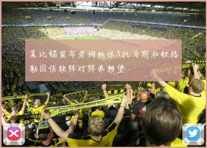 莱比锡宣布劳姆轮休A托马斯和钦格勒因伤缺阵对阵弗赖堡